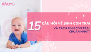 15 câu hỏi về sinh con trai và cách sinh con trai chuẩn nhất