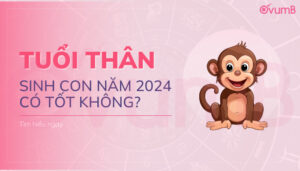 Tuổi Thân sinh con năm 2024 có tốt không