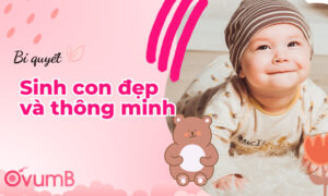 Bí quyết sinh con đẹp và thông minh