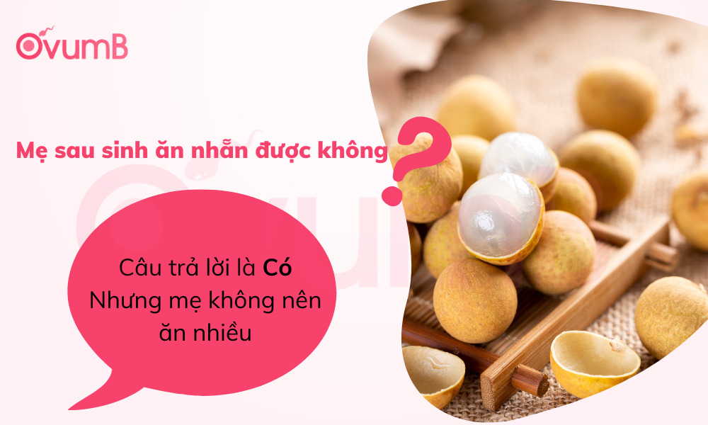 Sau sinh ăn nhãn được không