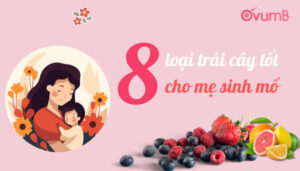 8 loại trái cây tốt cho mẹ sau sinh mổ