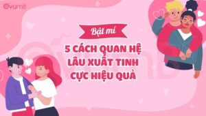 Bật mí 5 cách quan hệ lâu xuất tinh cực hiệu quả