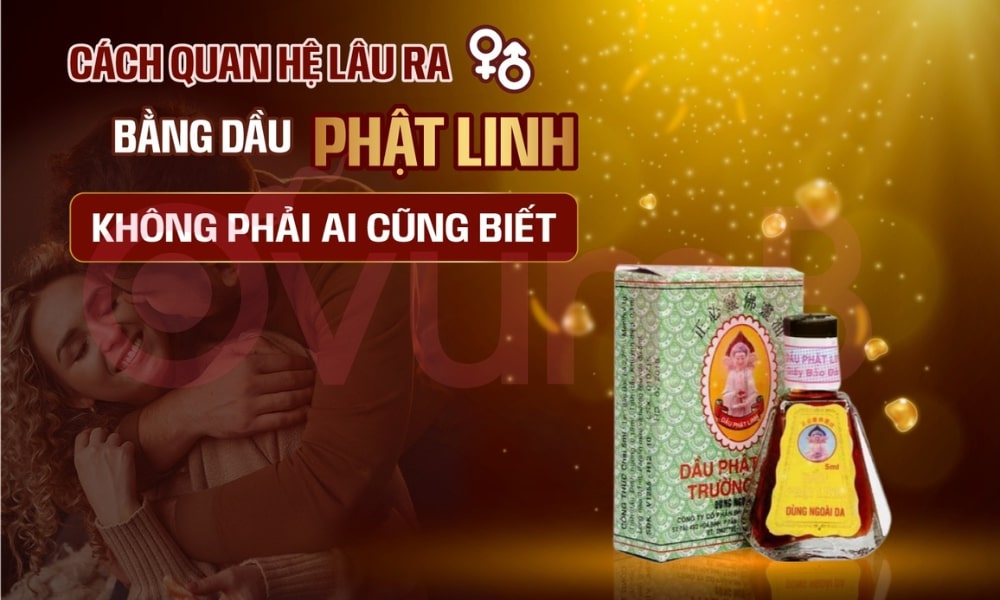 Dầu gió Phật Linh là bí quyết cho cuộc yêu kéo dài của cánh mày râu