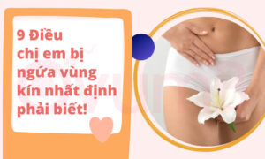 9 Điều chị em bị ngứa vùng kín nhất định phải biết!