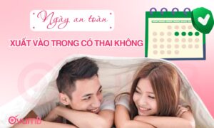 Ngày an toàn xuất vào trong có thai không